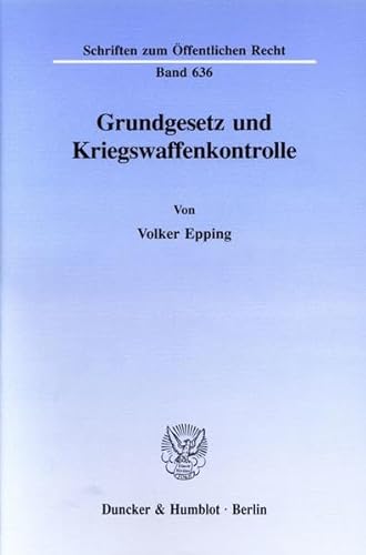 Beispielbild fr Grundgesetz und Kriegswaffenkontrolle : Erfllung des Verfassungsauftrags durch den einfachen Gesetzgeber? Verfassungsanspruch und Rechtswirklichkeit. Dissertation. Schriften zum ffentlichen Recht 636. zum Verkauf von Wissenschaftliches Antiquariat Kln Dr. Sebastian Peters UG