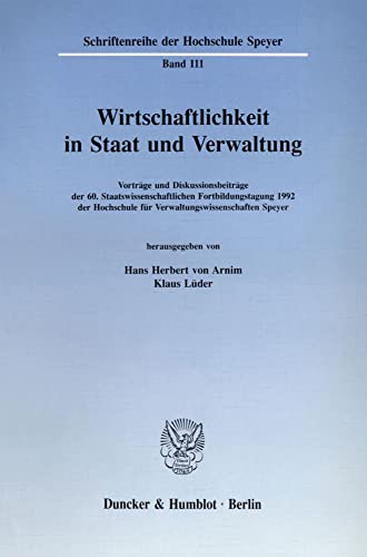 9783428077687: Wirtschaftlichkeit in Staat Und Verwaltung: Vortrage Und Diskussionsbeitrage Der 6. Staatswissenschaftlichen Fortbildungstagung 1992 Der Hochschule ... 111 (Schriftenreihe Der Hochschule Speyer,)