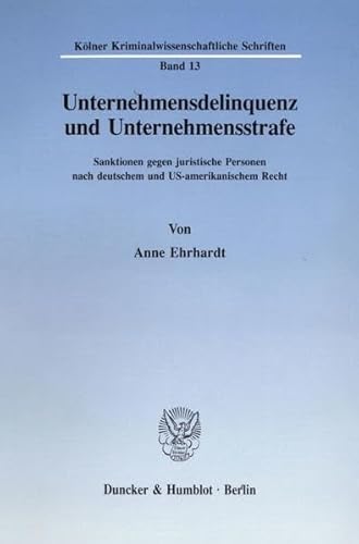 9783428079285: Unternehmensdelinquenz Und Unternehmensstrafe: Sanktionen Gegen Juristische Personen Nach Deutschem Und Us-amerikanischem Recht (Kolner Kriminalwissenschaftliche Schriften, 13)