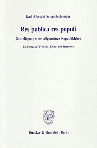 Res Publica Res Populi: Grundlegung Einer Allgemeinen Republiklehre. Ein Beitrag Zur Freiheits-, Rechts- Und Staatslehre (German Edition) (9783428081240) by Schachtschneider, Karl Albrecht