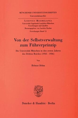 9783428082186: Von der Selbstverwaltung zum Fhrerprinzip: Die Universitt Mnchen in den ersten Jahren des Dritten Reiches (1933-1936) (Ludovico Maximilianea. ... (Ludovico Maximilianea. Forschungen, 15)