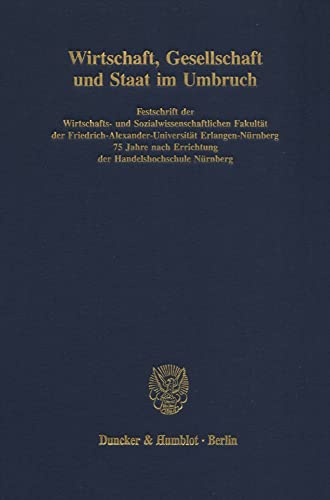 Stock image for Wirtschaft, Gesellschaft Und Staat Im Umbruch: Festschrift Der Wirtschafts- Und Sozialwissenschaftlichen Fakultat Der Friedrich-Alexander-Universitat Erlangen-Nurnberg 75 Jahre Nach Errichtung Der Handelshochschule Nurnberg for sale by Harbor Books LLC