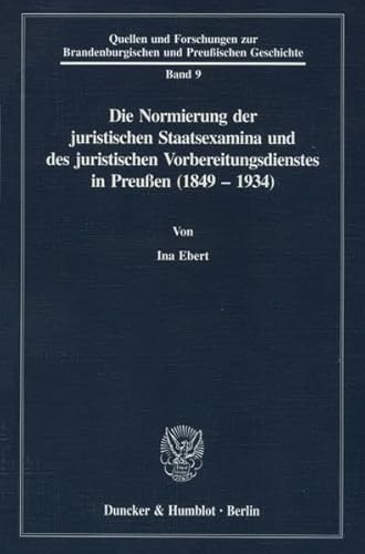 Die Normierung der juristischen Staatsexamina und des juristischen Vorbereitungsdienstes in Preußen (1849-1934). - Ebert, Ina