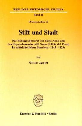 9783428085057: Stift Und Stadt: Das Heiliggrabpriorat Von Santa Anna Und Das Regularkanonikerstift Santa Eulalia Del Camp Im Mittelalterlichen Barcelona 1145-1423. Ordensstudien (Berliner Historische Studien, 24)