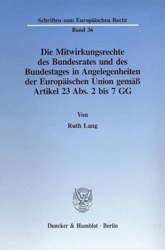 Imagen de archivo de Die Mitwirkungsrechte des Bundesrates und des Bundestages in Angelegenheiten der Europischen Union gem Artikel 23 Abs. 2 bis 7 GG. (Schriften zum Europischen Recht) a la venta por medimops