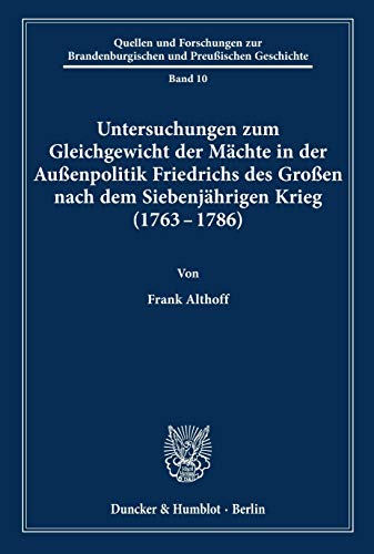 Untersuchungen zum Gleichgewicht der Mächte in der Außenpolitik Friedrichs des Großen nach dem Siebenjährigen Krieg (1736-1786). - ALTHOFF, Frank.