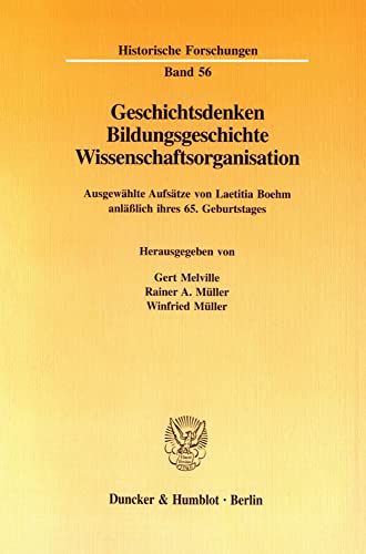 Geschichtsdenken, Bildungsgeschichte, Wissenschaftsorganisation: Ausgewahlte Aufsatze Anlasslich Ihres 65. Geburtstages (Historische Forschungen, 56) (German Edition) (9783428086405) by Boehm, Laetitia