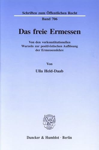 9783428086436: Das Freie Ermessen: Von Den Vorkonstitutionellen Wurzeln Zur Positivistischen Auflosung Der Ermessenslehre (Schriften Zum Offentlichen Recht, 706)