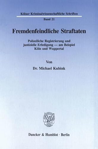 Stock image for Fremdenfeindliche Straftaten: Polizeiliche Registrierung Und Justizielle Erledigung - Am Beispiel Koln Und Wuppertal (Kolner Kriminalwissenschaftliche Schriften, 21) (German Edition) for sale by dsmbooks