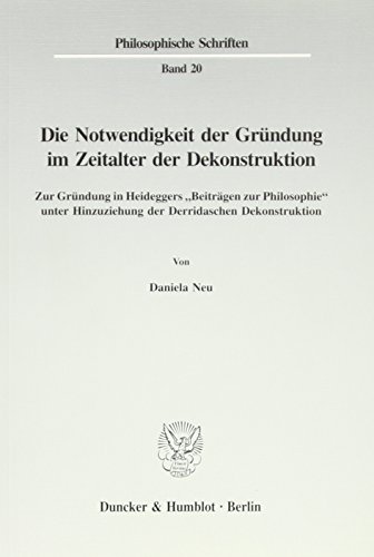 Die Notwendigkeit der Gründung im Zeitalter der Dekonstruktion. Zur Gründung in Heideggers "Beitr...