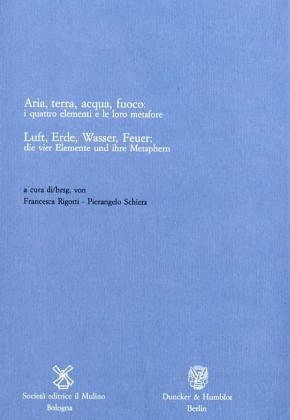 Luft, Erde, Wasser, Feuer: Die Vier Elemente Und Ihre Metaphern / Aria, Terra, Acqua, Fuoco: I Quattro Elementi E Le Loro Metafore (Annali ... Historis) (German Edition) (9783428087556) by Rigotti, Francesca; Schiera, Pierangelo