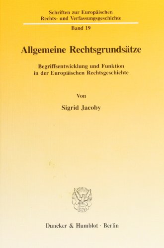 Allgemeine Rechtsgrundsätze. : Begriffsentwicklung und Funktion in der Europäischen Rechtsgeschichte. - Sigrid Jacoby