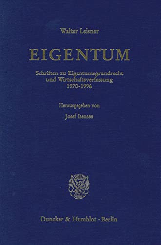 Eigentum. Schriften zu Eigentumsgrundrecht und Wirtschaftsverfassung 1970-1996. Hrsg. v. Josef Is...