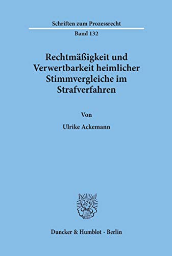 Rechtmäßigkeit und Verwertbarkeit heimlicher Stimmvergleiche im Strafverfahren. - Ulrike Ackemann