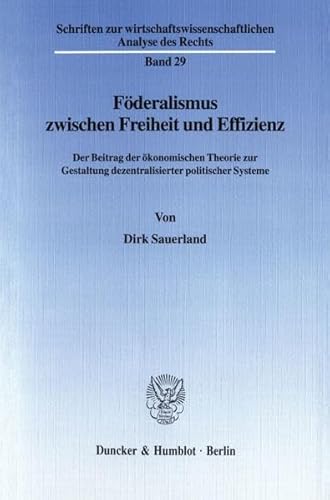 Föderalismus zwischen Freiheit und Effizienz.: Der Beitrag der ökonomischen Theorie zur Gestaltung dezentralisierter politischer Systeme. (Schriften . Analyse des Rechts) - Sauerland, Dirk