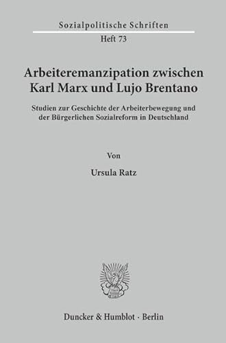 Arbeiteremanzipation zwischen Karl Marx und Lujo Brentano : Studien zur Geschichte der Arbeiterbe...