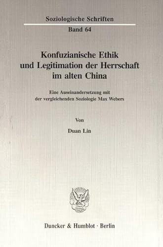 Konfuzianische Ethik und Legitimation der Herrschaft im alten China. : Eine Auseinandersetzung mit der vergleichenden Soziologie Max Webers. - Duan Lin