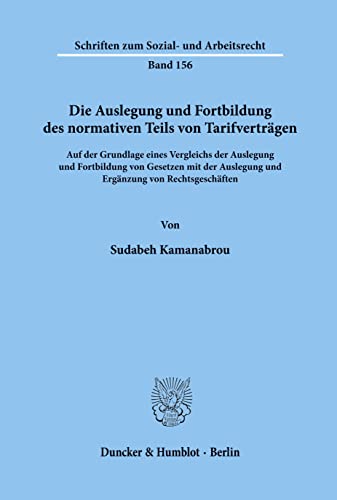 9783428091591: Die Auslegung und Fortbildung des normativen Teils von Tarifvertrgen: Auf Der Grundlage Eines Vergleichs Der Auslegung Und Fortbildung Von Gesetzen ... (Schriften zum Sozial- und Arbeitsrecht)