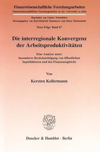 9783428091911: Die Interregionale Konvergenz Der Arbeitsproduktivitaten: Eine Analyse Unter Besonderer Berucksichtigung Von Offentlichen Inputfaktoren Und Des Finanzausgleichs