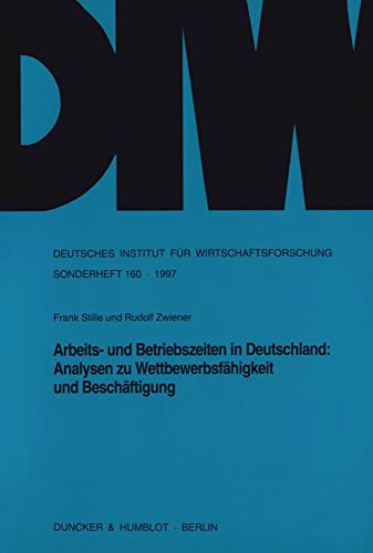 Arbeits Und Betriebszeiten in Deutschland: Analysen Zu Wettbewerbsfahigkeit Und Beschaftigung (Deutsches Institut Fur Wirtschaftsforschung. Sonderhefte, 160) (German Edition) (9783428092093) by Stille, Frank; Zwiener, Rudolf