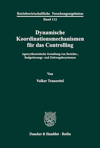 Dynamische Koordinationsmechanismen für das Controlling : agencytheoretische Gestaltung von Beric...