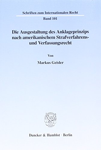 9783428092581: Die Ausgestaltung Des Anklageprinzips Nach Amerikanischem Strafverfahrens Und Verfassungsrecht (Schriften Zum Internationalen Recht, 101) (German Edition)