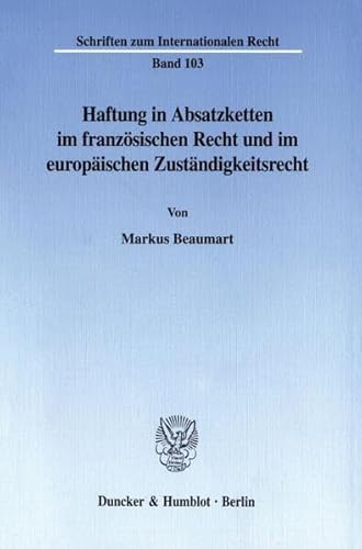 9783428094868: Haftung in Absatzketten Im Franzosischen Recht Und Im Europaischen Zustandigkeitsrecht (Schriften Zum Internationalen Recht, 103)