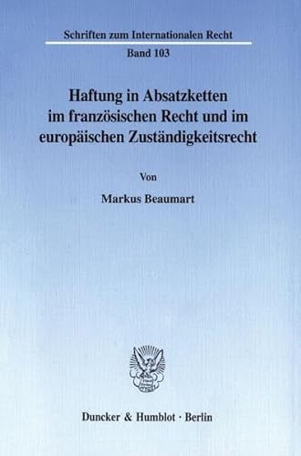 9783428094868: Haftung in Absatzketten Im Franzosischen Recht Und Im Europaischen Zustandigkeitsrecht (Schriften Zum Internationalen Recht, 103)