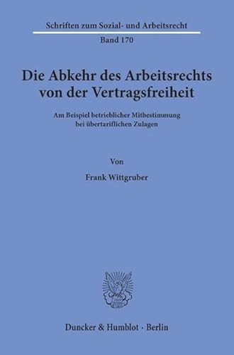 9783428096671: Die Abkehr Des Arbeitsrechts Von Der Vertragsfreiheit: Am Beispiel Betrieblicher Mitbestimmung Bei Ubertariflichen Zulagen: 170 (Schriften Zum Sozial- Und Arbeitsrecht)