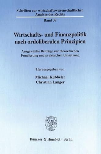 9783428096817: Wirtschafts- Und Finanzpolitik Nach Ordoliberalen Prinzipien: Ausgewahlte Beitrage Zur Theoretischen Fundierung Und Praktischen Umsetzung. (Professor ... Analyse Des Rechts, 38)