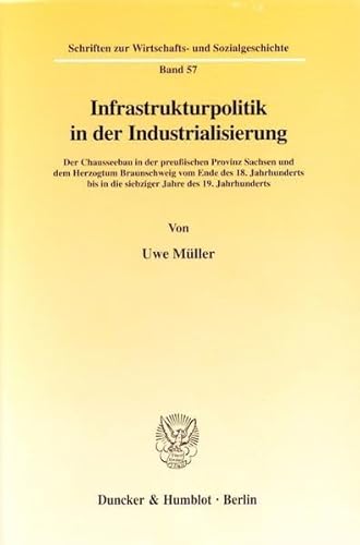 Stock image for Infrastrukturpolitik in der Industrialisierung. Der Chausseebau in der preuischen Provinz Sachsen und dem Herzogtum Braunschweig vom Ende des 18. Jahrhunderts bis in die siebziger Jahre des 19. Jahrhunderts. for sale by Antiquariat + Verlag Klaus Breinlich