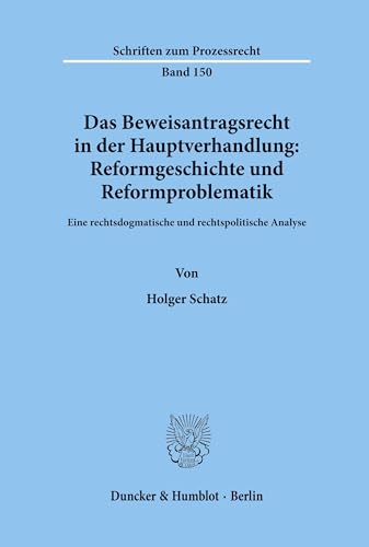 Das Beweisantragsrecht in der Hauptverhandlung: Reformgeschichte und Reformproblematik. Eine rech...