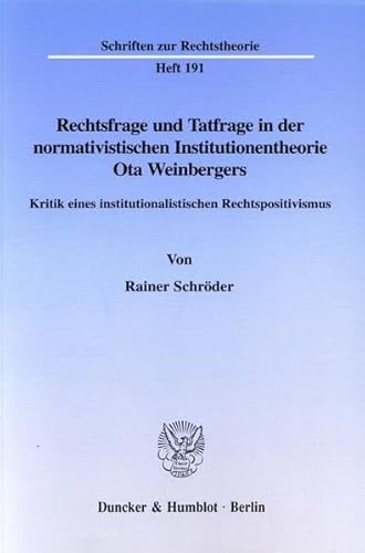 Rechtsfrage Und Tatfrage in Der Normativistischen Institutionentheorie Ota Weinbergers: Kritik Eines Institutionalistischen Rechtspositivismus (Schriften Zur Rechtstheorie, 191) (German Edition) (9783428098507) by Schroder, Rainer J.