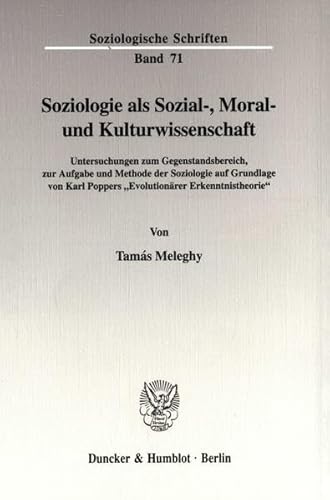 9783428099689: Soziologie Als Sozial, Moral Und Kulturwissenschaft: Untersuchungen Zum Gegenstandsbereich, Zur Aufgabe Und Methode Der Soziologie Auf Grundlage Von ... (Soziologische Schriften, 71)