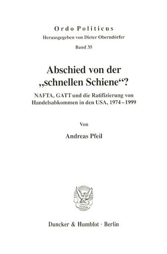 9783428100729: Abschied Von Der Schnellen Schiene?: Nafta, Gatt Und Die Ratifizierung Von Handelsabkommen in Den USA, 1974-1999 (Ordo Politicus, 35)