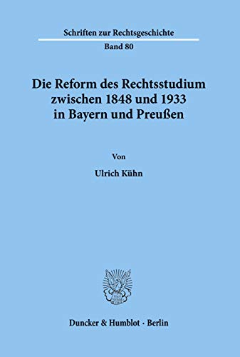 Die Reform Des Rechtsstudiums Zwischen 1848 Und 1933 in Bayern Und Preussen (Schriften Zur Rechtsgeschichte, 80) (German Edition) (9783428100811) by Kuhn, Ulrich