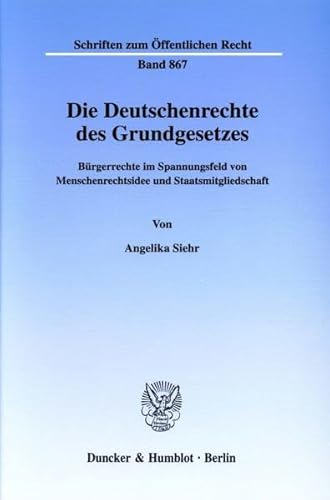 9783428100989: Die Deutschenrechte des Grundgesetzes.: Brgerrechte im Spannungsfeld von Menschenrechtsidee und Staatsmitgliedschaft.: 867: Burgerrechte Im ... (Schriften Zum Offentlichen Recht, 867)