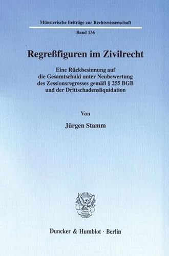 9783428102235: Regressfiguren Im Zivilrecht: Eine Ruckbesinnung Auf Die Gesamtschuld Unter Neubewertung Des Zessionsregresses Gemass 255 Bgb Und Der ... Beitrage Zur Rechtswissenschaft, 136)