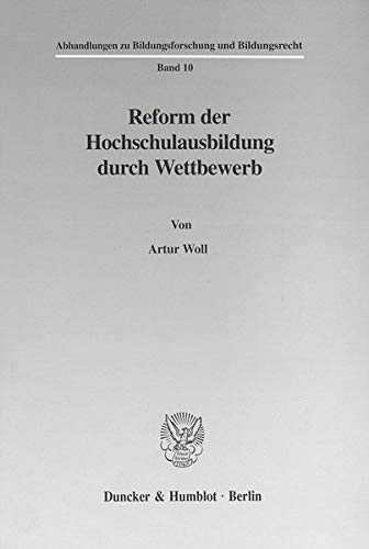 Reform Der Hochschulausbildung Durch Wettbewerb (Abhandlungen Zu Bildungsforschung Und Bildungsrecht, 10) (German Edition) (9783428102808) by Woll, Artur