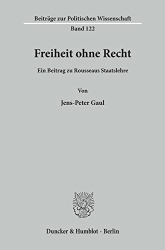 9783428102815: Freiheit Ohne Recht: Ein Beitrag Zu Rousseaus Staatslehre (German Edition)
