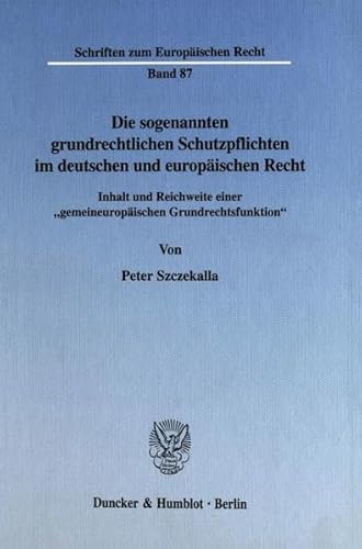 9783428102990: Die Sogenannten Grundrechtlichen Schutzpflichten Im Deutschen Und Europaischen Recht: Inhalt Und Reichweite Einer Gemeineuropaischen Grundrechtsfunktion (Schriften Zum Europaischen Recht, 87)