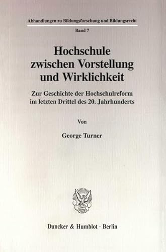 Hochschule zwischen Vorstellung und Wirklichkeit. Zur Geschichte der Hochschulreform im letzten Drittel des 20. Jahrhunderts. - Turner, George