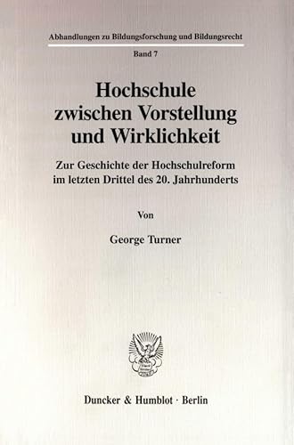 Hochschule Zwischen Vorstellung Und Wirklichkeit: Zur Geschichte Der Hochschulreform Im Letzten Drittel Des 2. Jahrhunderts (Abhandlungen Zu Bildungsforschung Und Bildungsrecht, 7) (German Edition) (9783428103324) by Turner, George