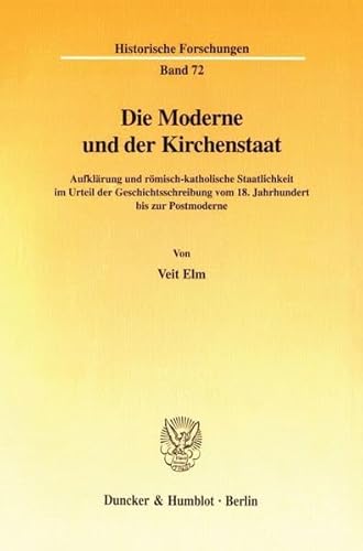 9783428103447: Die Moderne Und Der Kirchenstaat: Aufklarung Und Romisch-katholische Staatlichkeit Im Urteil Der Geschichtsschreibung Vom 18. Jahrhundert Bis Zur Postmoderne: 72 (Historische Forschungen)