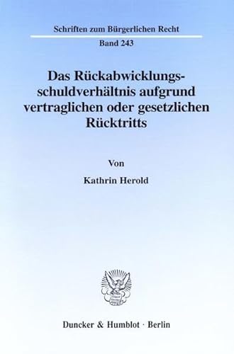 9783428103614: Das Ruckabwicklungsschuldverhaltnis Aufgrund Vertraglichen Oder Gesetzlichen Rucktritts: Eine Kritische Betrachtung Des Geltenden Rechts Im Vergleich ... (Schriften Zum Burgerlichen Recht, 243)