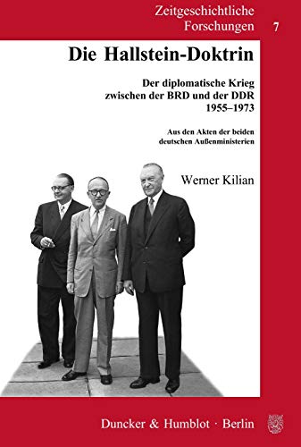 Die Hallstein-Doktrin : (Der diplomatische Krieg zwischen der BRD und der DDR 1955 - 1973) : (= Zeitgeschichtliche Forschungen ; ZGF 7) : - Karlsch, Rainer (Herausgeber) und Werner Kilian