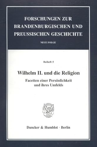 9783428104062: Wilhelm II. Und Die Religion: Facetten Einer Personlichkeit Und Ihres Umfelds: 5 (Forschungen Zur Brandenburgischen Und Preussischen Geschichte. Beihefte)