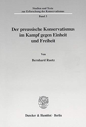 9783428104536: Der Preussische Konservatismus Im Kampf Gegen Einheit Und Freiheit (Studien Und Texte Zur Erforschung Des Konservatismus, 3) (German Edition)