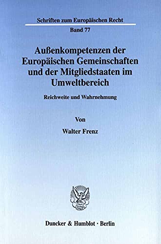 9783428104727: Aussenkompetenzen Der Europaischen Gemeinschaften Und Der Mitgliedstaaten Im Umweltbereich: Reichweite Und Wahrnehmung: 77 (Schriften Zum Europaischen Recht)