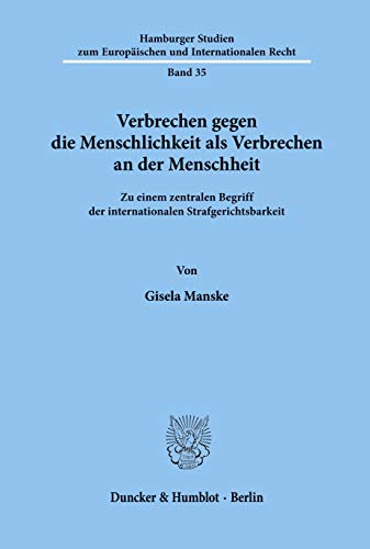 9783428105908: Verbrechen gegen die Menschlichkeit als Verbrechen an der Menschheit.: Zu einem zentralen Begriff der internationalen Strafgerichtsbarkeit.: 35 ... zum Europischen und Internationalen Recht)